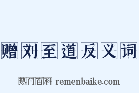 赠刘至道反义词是什么意思的图片